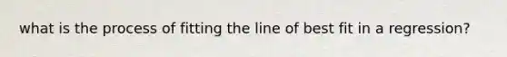 what is the process of fitting the line of best fit in a regression?