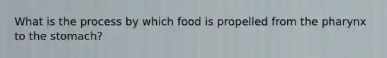 What is the process by which food is propelled from the pharynx to the stomach?