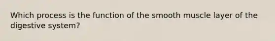 Which process is the function of the smooth muscle layer of the digestive system?