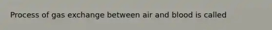 Process of gas exchange between air and blood is called