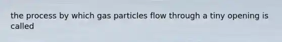 the process by which gas particles flow through a tiny opening is called