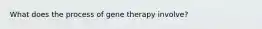 What does the process of gene therapy involve?