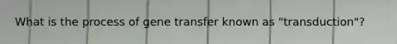 What is the process of gene transfer known as "transduction"?