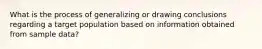 What is the process of generalizing or drawing conclusions regarding a target population based on information obtained from sample data?