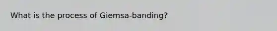 What is the process of Giemsa-banding?