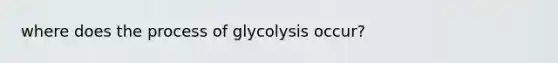 where does the process of glycolysis occur?