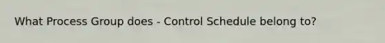 What Process Group does - Control Schedule belong to?