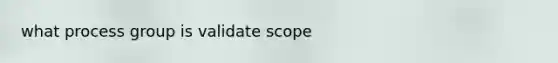 what process group is validate scope