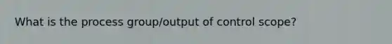 What is the process group/output of control scope?