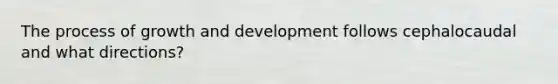 The process of growth and development follows cephalocaudal and what directions?