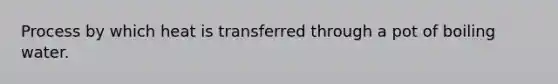 Process by which heat is transferred through a pot of boiling water.