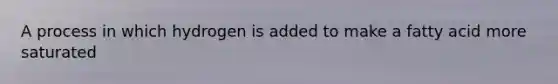 A process in which hydrogen is added to make a fatty acid more saturated