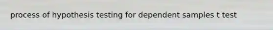 process of hypothesis testing for dependent samples t test