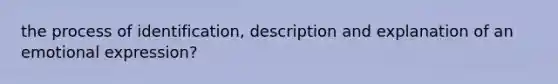 the process of identification, description and explanation of an emotional expression?