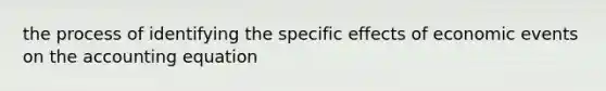 the process of identifying the specific effects of economic events on the accounting equation