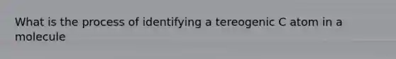 What is the process of identifying a tereogenic C atom in a molecule