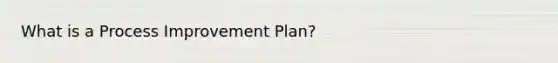 What is a Process Improvement Plan?