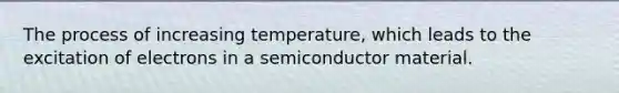 The process of increasing temperature, which leads to the excitation of electrons in a semiconductor material.