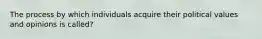 The process by which individuals acquire their political values and opinions is called?