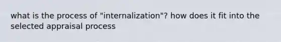 what is the process of "internalization"? how does it fit into the selected appraisal process