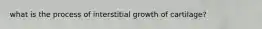 what is the process of interstitial growth of cartilage?