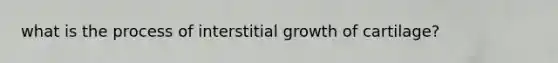 what is the process of interstitial growth of cartilage?