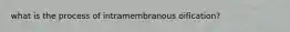 what is the process of intramembranous oification?