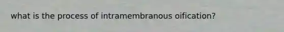 what is the process of intramembranous oification?