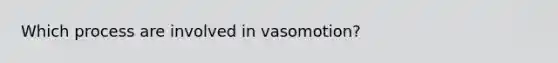 Which process are involved in vasomotion?