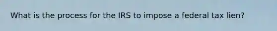 What is the process for the IRS to impose a federal tax lien?