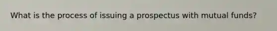 What is the process of issuing a prospectus with mutual funds?