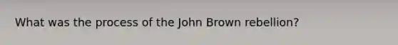 What was the process of the John Brown rebellion?