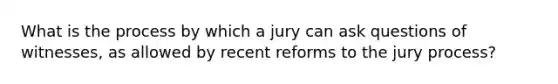 What is the process by which a jury can ask questions of witnesses, as allowed by recent reforms to the jury process?