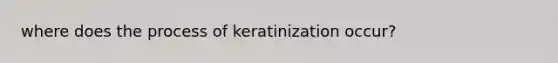 where does the process of keratinization occur?