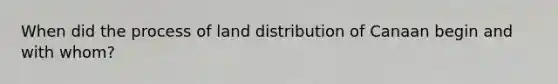 When did the process of land distribution of Canaan begin and with whom?