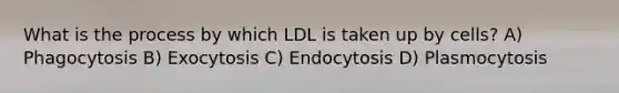 What is the process by which LDL is taken up by cells? A) Phagocytosis B) Exocytosis C) Endocytosis D) Plasmocytosis