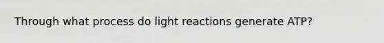 Through what process do light reactions generate ATP?