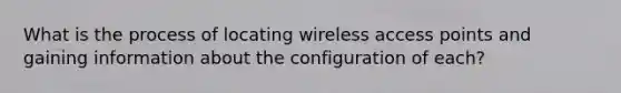 What is the process of locating wireless access points and gaining information about the configuration of each?