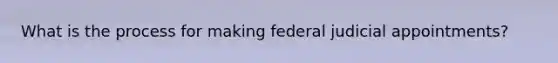 What is the process for making federal judicial appointments?