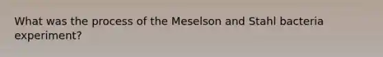 What was the process of the Meselson and Stahl bacteria experiment?