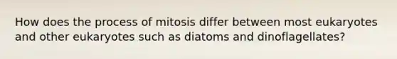 How does the process of mitosis differ between most eukaryotes and other eukaryotes such as diatoms and dinoflagellates?