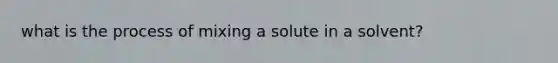 what is the process of mixing a solute in a solvent?