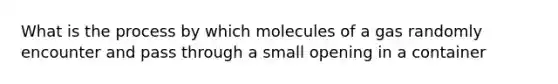 What is the process by which molecules of a gas randomly encounter and pass through a small opening in a container