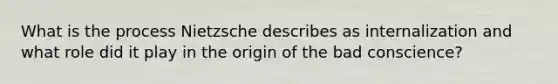 What is the process Nietzsche describes as internalization and what role did it play in the origin of the bad conscience?