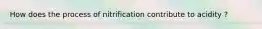 How does the process of nitrification contribute to acidity ?