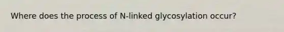 Where does the process of N-linked glycosylation occur?