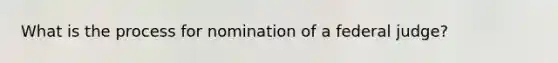 What is the process for nomination of a federal judge?