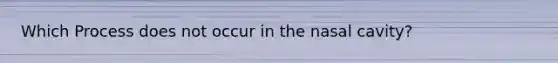 Which Process does not occur in the nasal cavity?