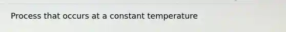 Process that occurs at a constant temperature