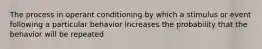 The process in operant conditioning by which a stimulus or event following a particular behavior increases the probability that the behavior will be repeated